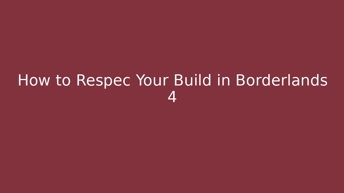 How to Respec Your Build in Borderlands 4