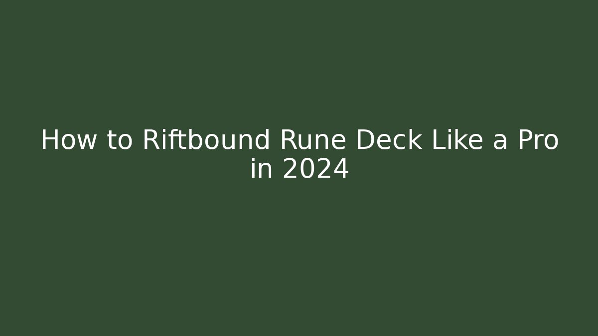How to Riftbound Rune Deck Like a Pro in 2024