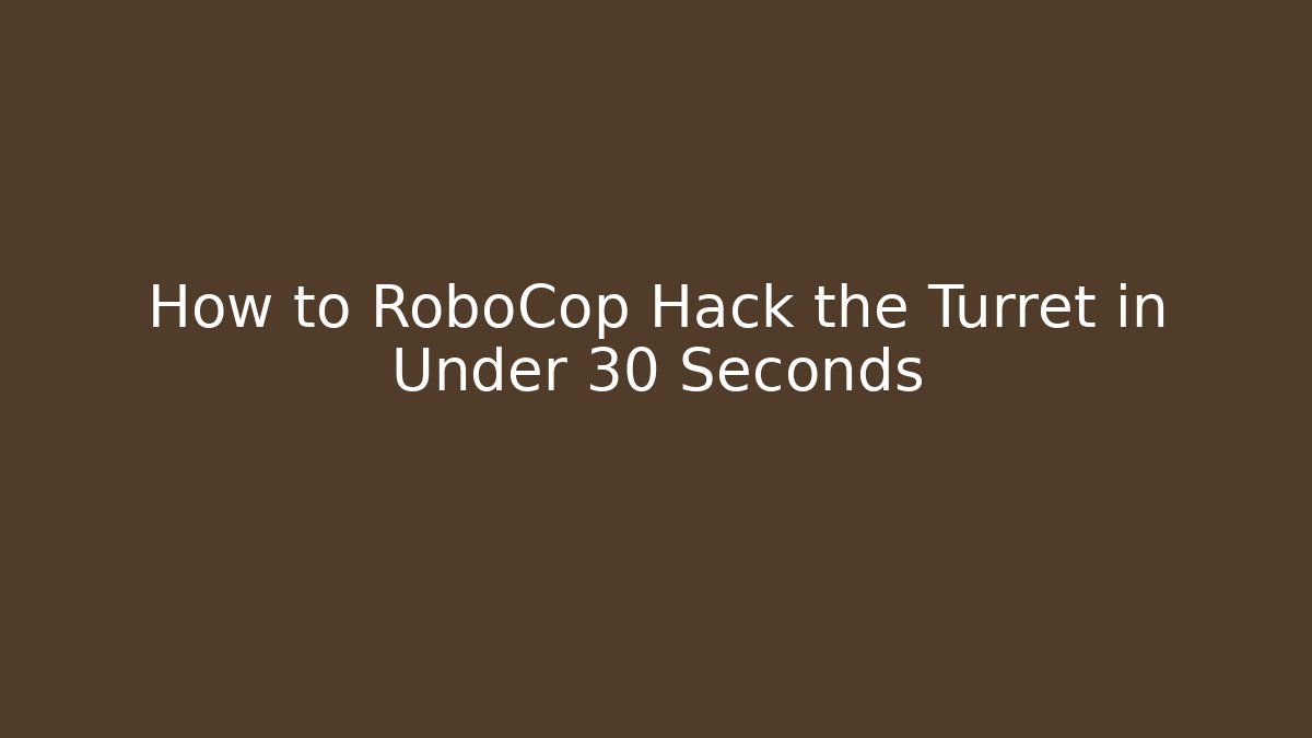 How to RoboCop Hack the Turret in Under 30 Seconds