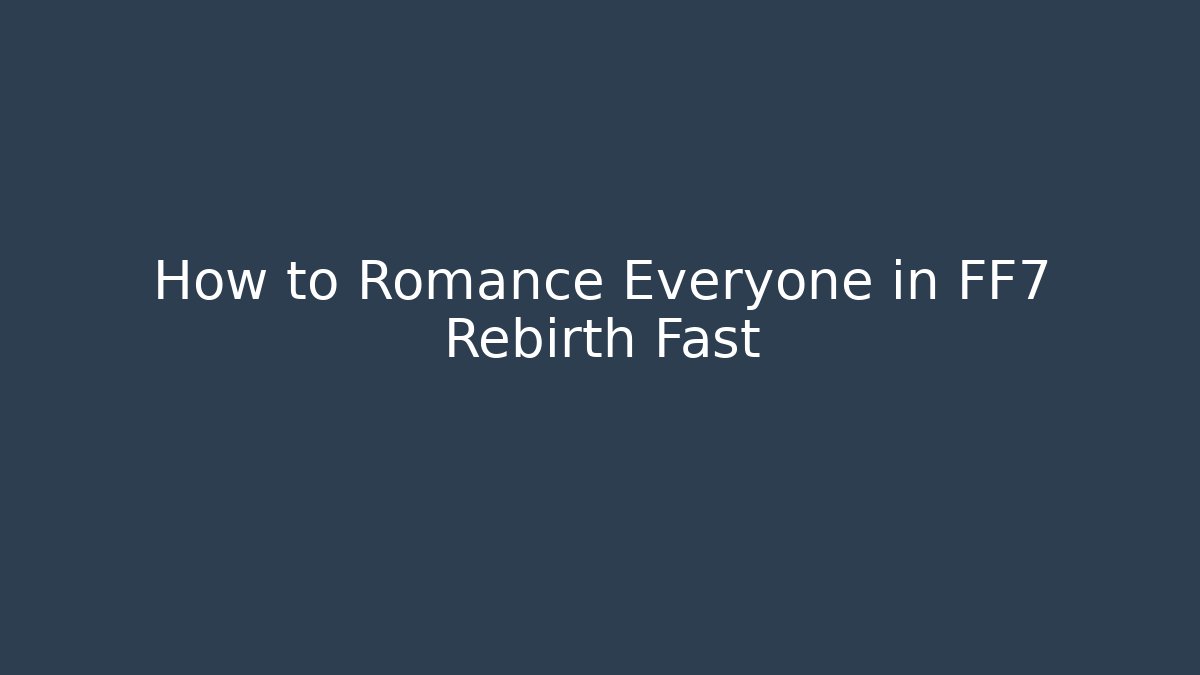 How to Romance Everyone in FF7 Rebirth Fast