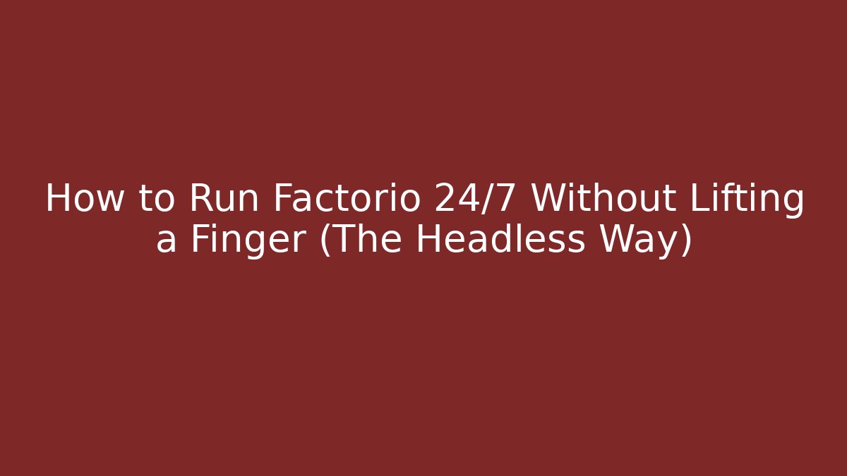 How to Run Factorio 24/7 Without Lifting a Finger (The Headless Way)