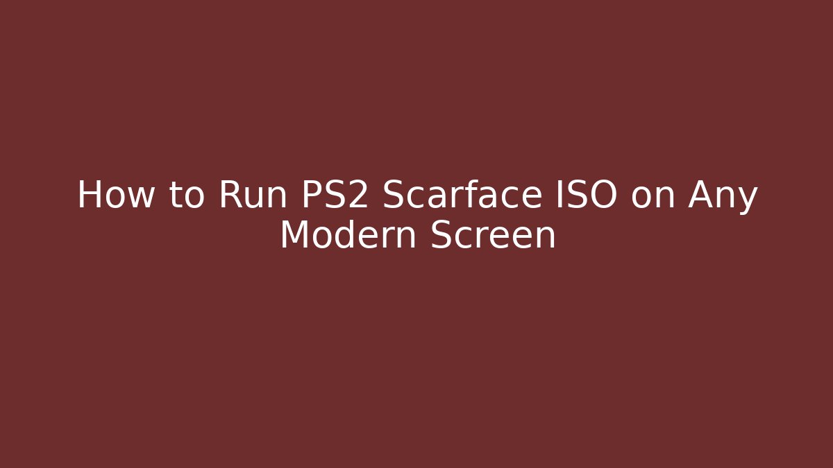 How to Run PS2 Scarface ISO on Any Modern Screen