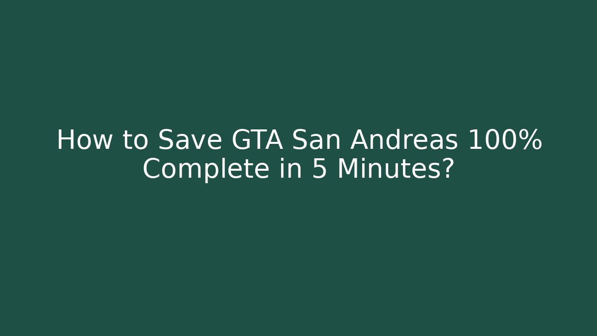 How to Save GTA San Andreas 100% Complete in 5 Minutes?
