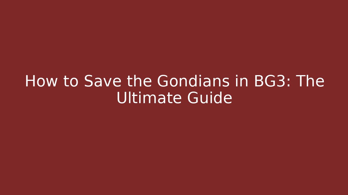 How to Save the Gondians in BG3: The Ultimate Guide