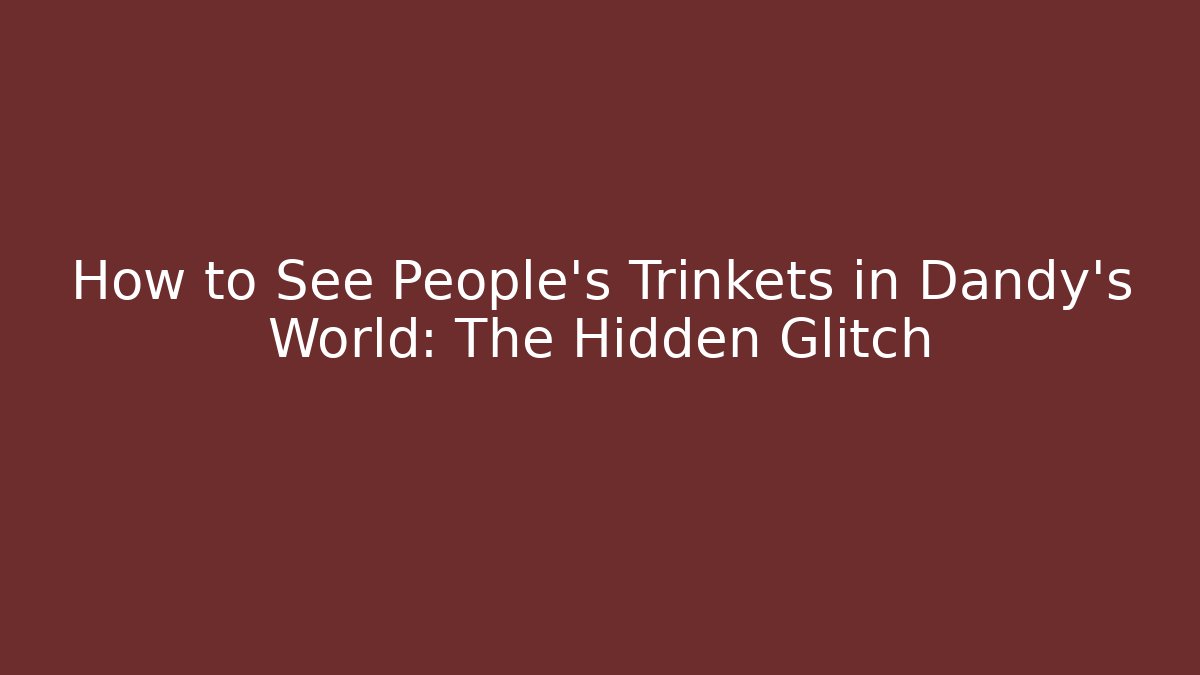 How to See People's Trinkets in Dandy's World: The Hidden Glitch