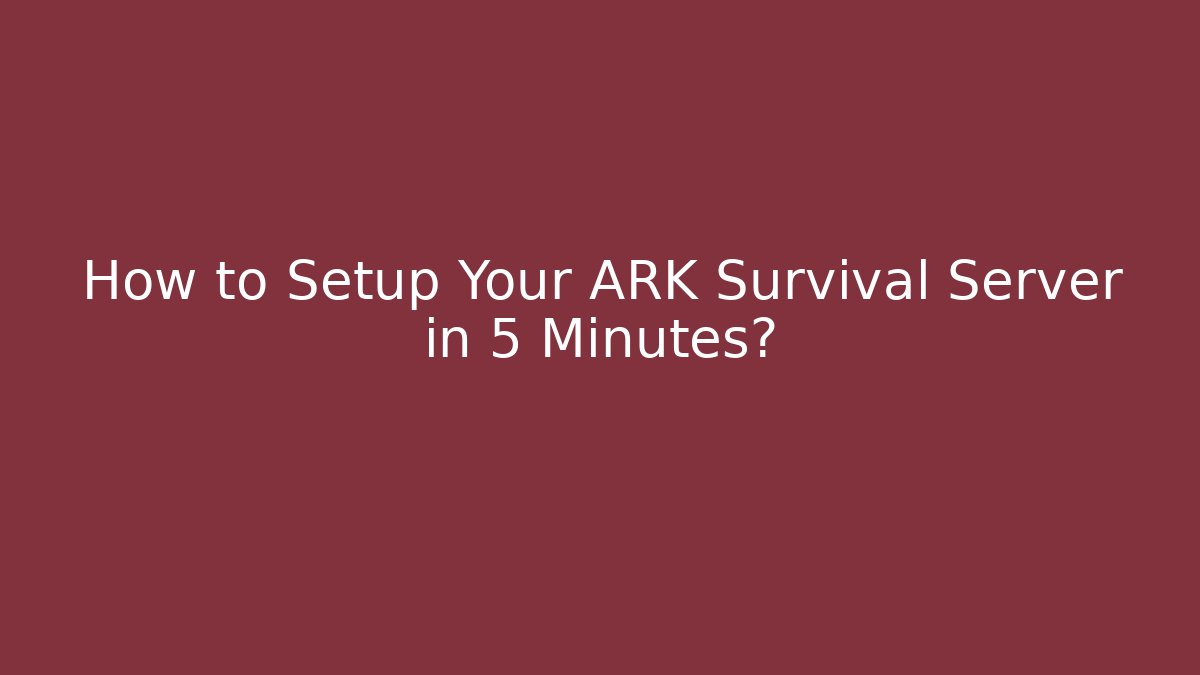 How to Setup Your ARK Survival Server in 5 Minutes?