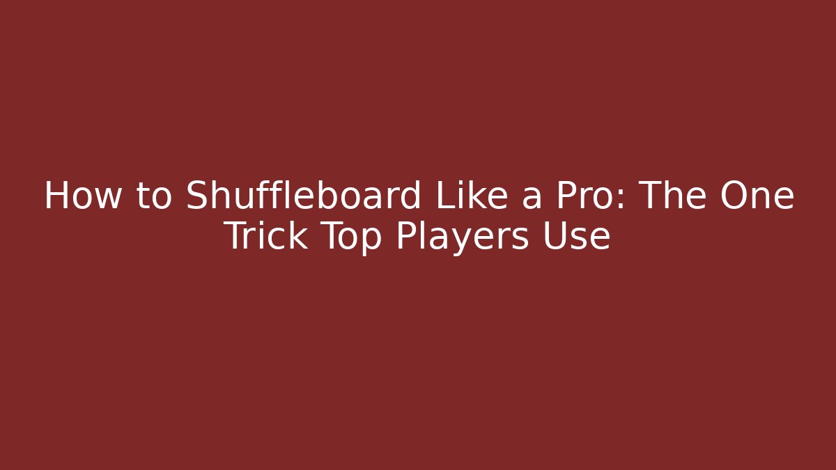 How to Shuffleboard Like a Pro: The One Trick Top Players Use