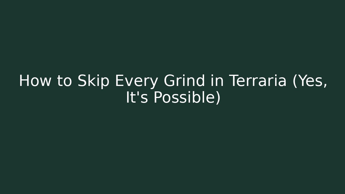 How to Skip Every Grind in Terraria (Yes, It's Possible)