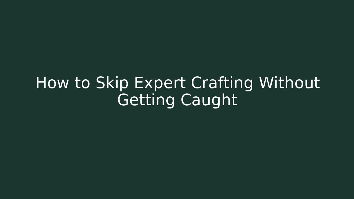 How to Skip Expert Crafting Without Getting Caught