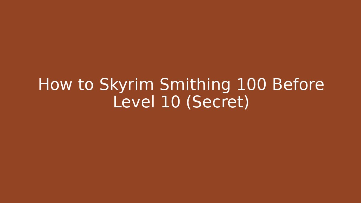How to Skyrim Smithing 100 Before Level 10 (Secret)