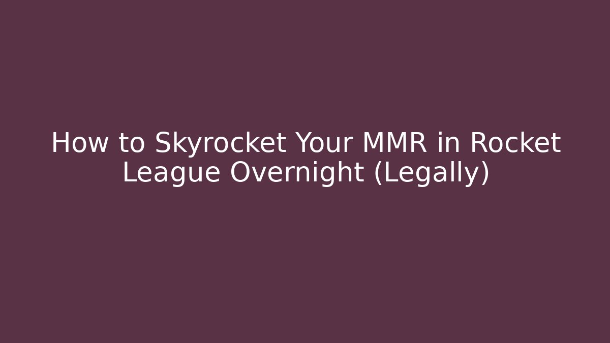 How to Skyrocket Your MMR in Rocket League Overnight (Legally)