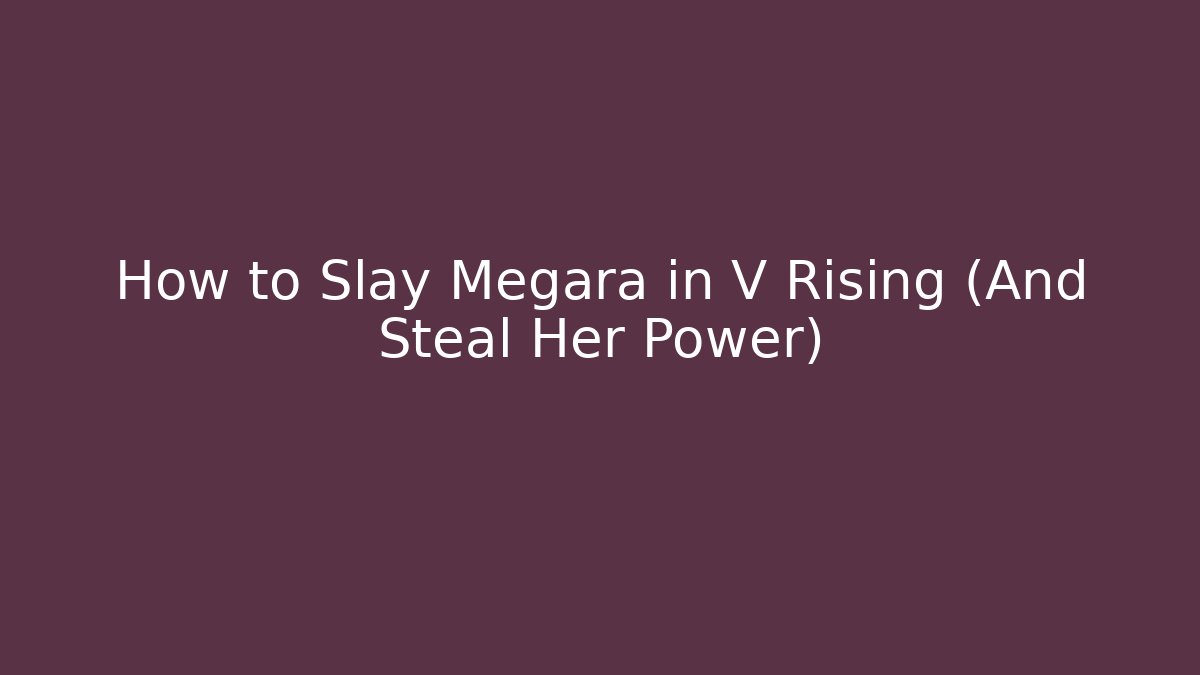 How to Slay Megara in V Rising (And Steal Her Power)