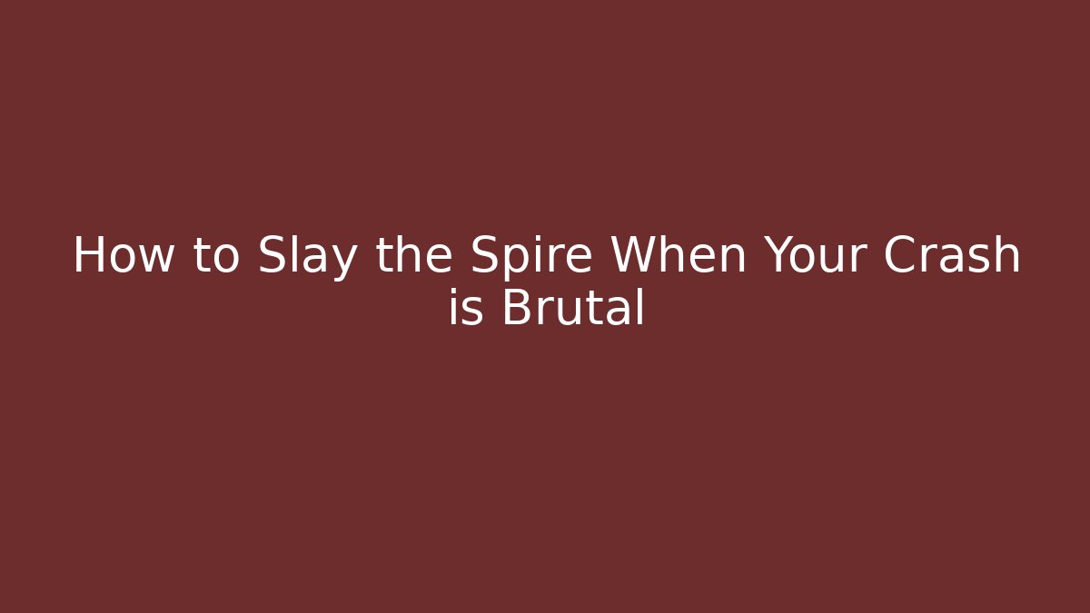 How to Slay the Spire When Your Crash is Brutal