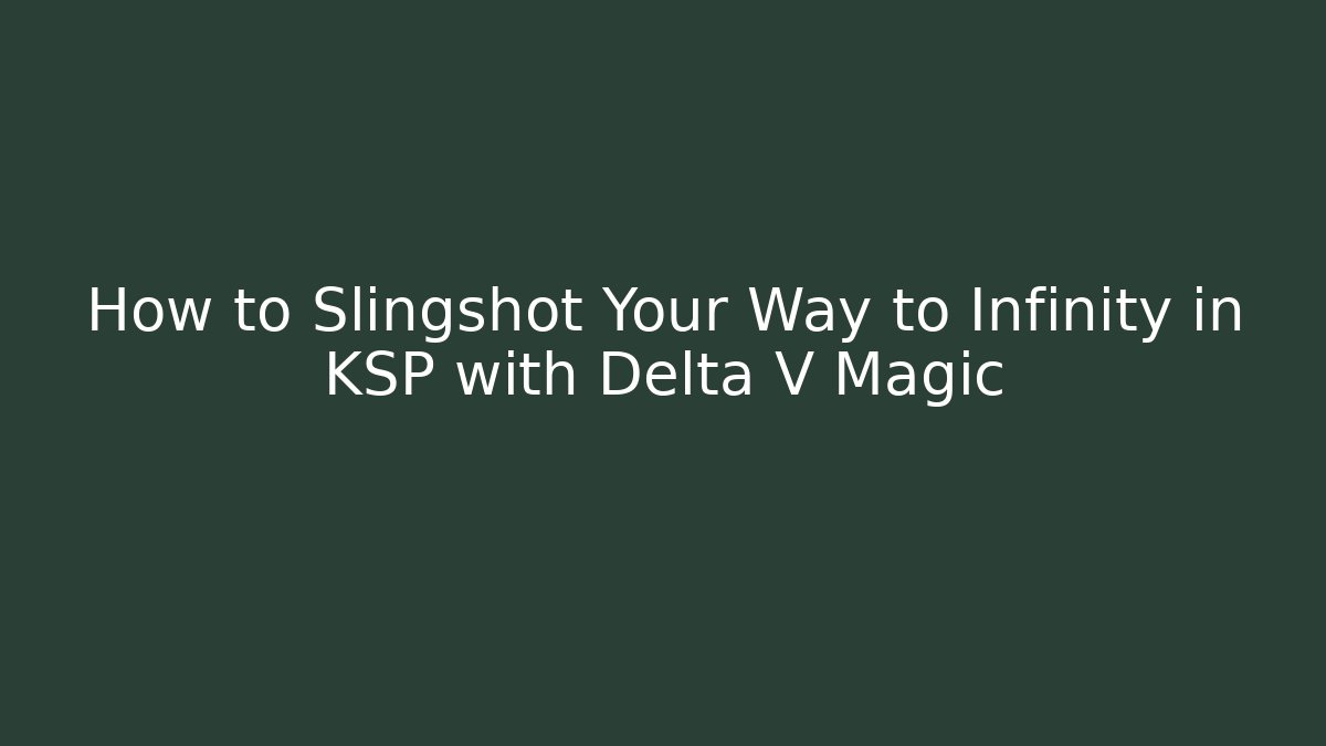 How to Slingshot Your Way to Infinity in KSP with Delta V Magic