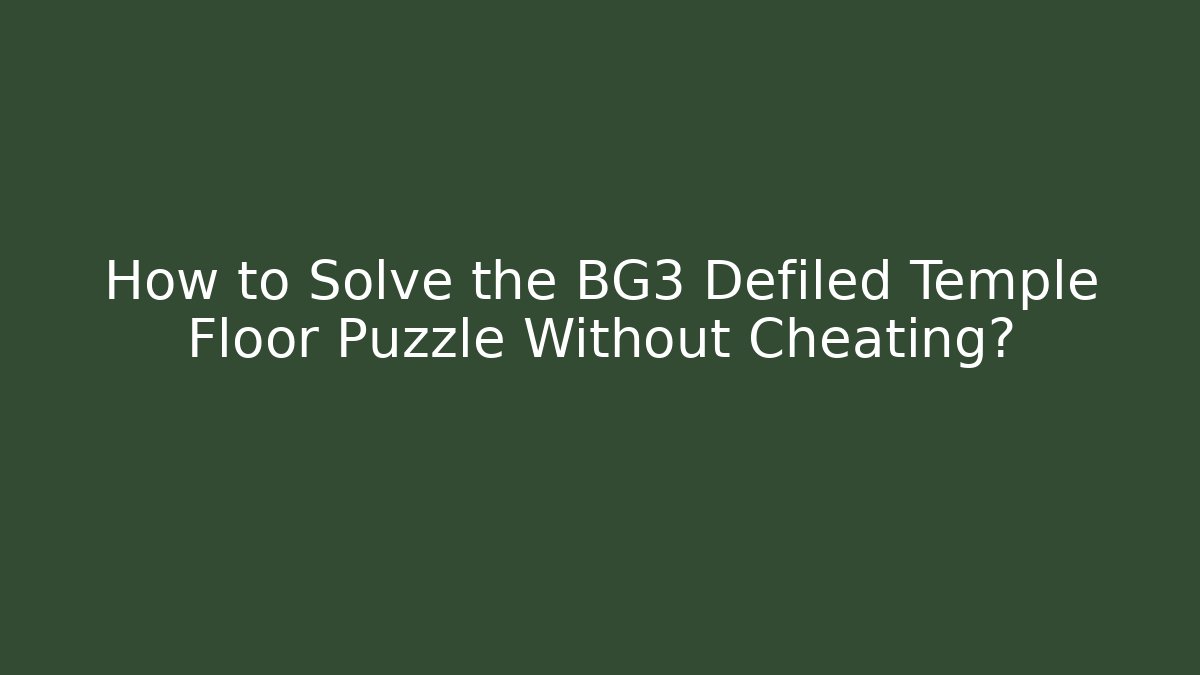 How to Solve the BG3 Defiled Temple Floor Puzzle Without Cheating?