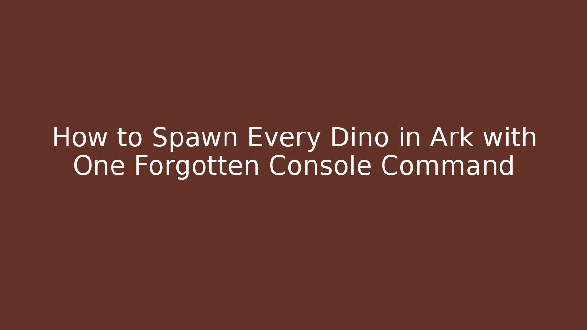 How to Spawn Every Dino in Ark with One Forgotten Console Command - Felix Cat Insurance