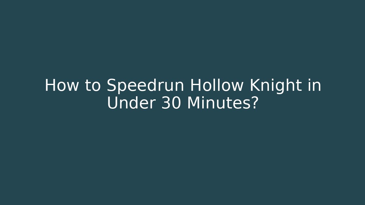How to Speedrun Hollow Knight in Under 30 Minutes?