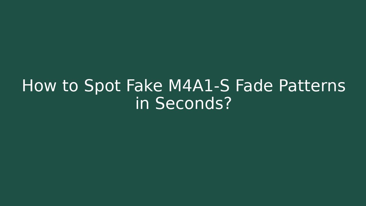 How to Spot Fake M4A1-S Fade Patterns in Seconds?