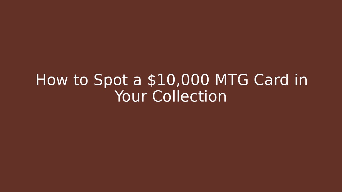 How to Spot a $10,000 MTG Card in Your Collection