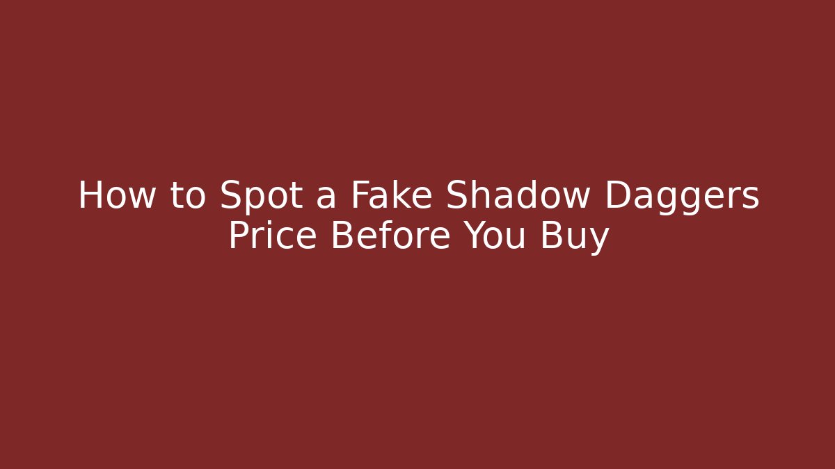 How to Spot a Fake Shadow Daggers Price Before You Buy - Felix Cat Insurance