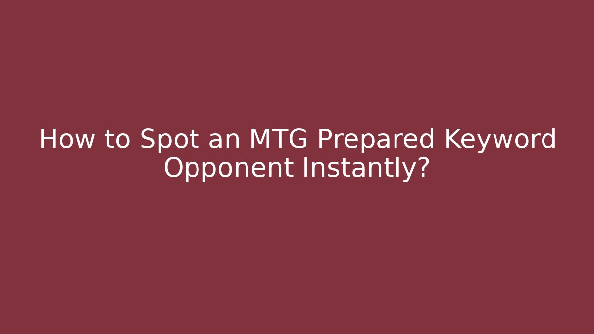 How to Spot an MTG Prepared Keyword Opponent Instantly?
