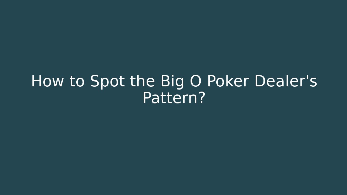 How to Spot the Big O Poker Dealer's Pattern? - Felix Cat Insurance