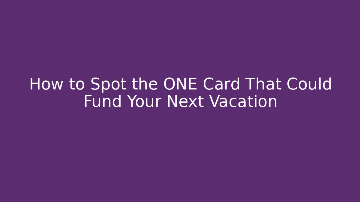 How to Spot the ONE Card That Could Fund Your Next Vacation