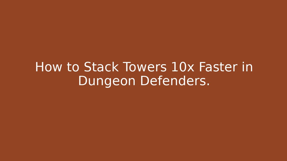 How to Stack Towers 10x Faster in Dungeon Defenders. - Felix Cat Insurance