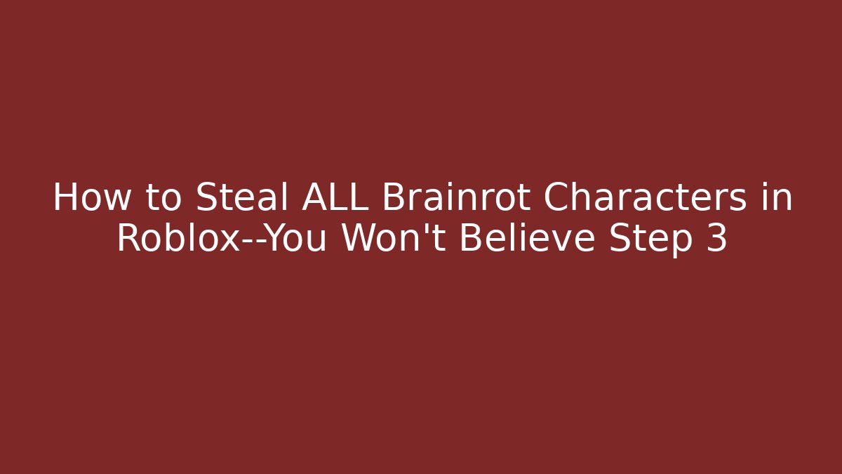 How to Steal ALL Brainrot Characters in Roblox—You Won’t Believe Step 3