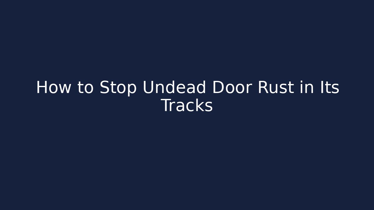 How to Stop Undead Door Rust in Its Tracks