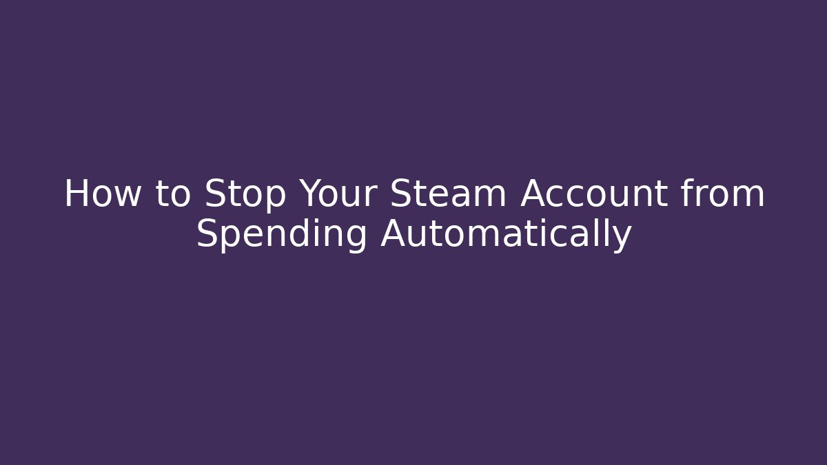 How to Stop Your Steam Account from Spending Automatically