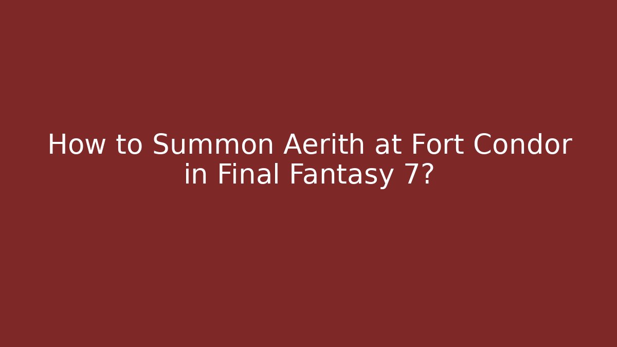 How to Summon Aerith at Fort Condor in Final Fantasy 7?