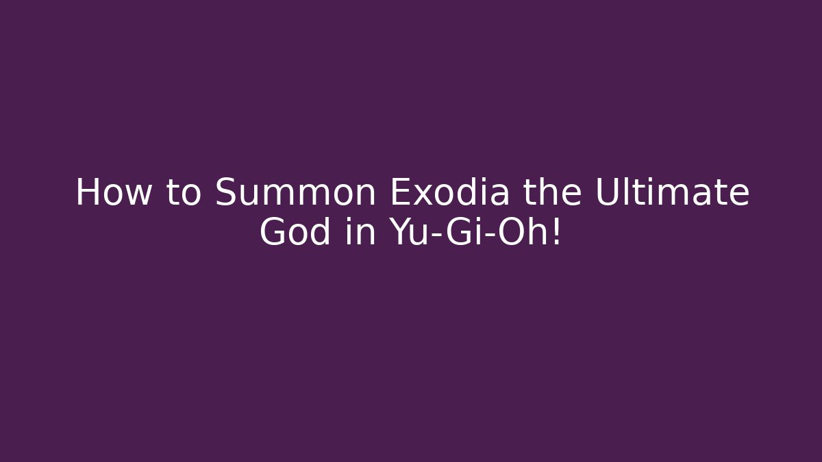 How to Summon Exodia the Ultimate God in Yu-Gi-Oh!