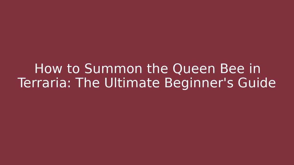 How to Summon the Queen Bee in Terraria: The Ultimate Beginner's Guide