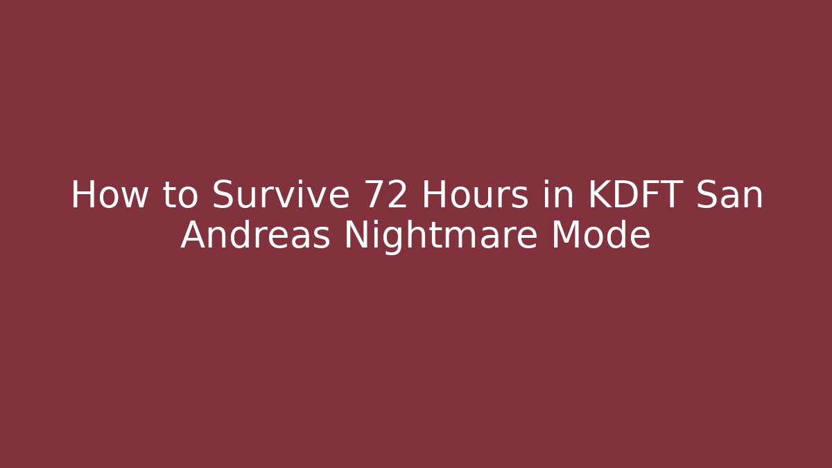 How to Survive 72 Hours in KDFT San Andreas Nightmare Mode