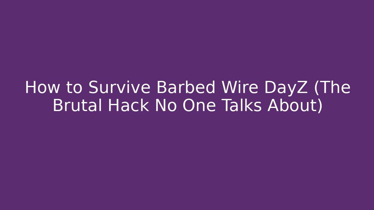 How to Survive Barbed Wire DayZ (The Brutal Hack No One Talks About)