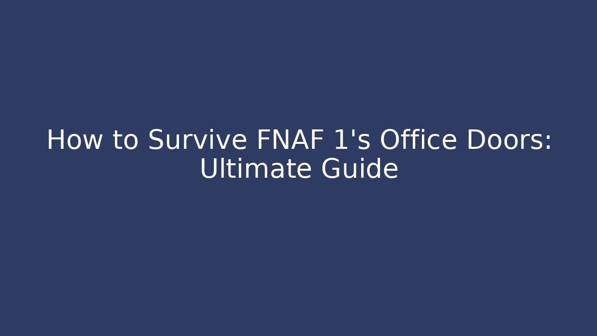 How to Survive FNAF 1's Office Doors: Ultimate Guide