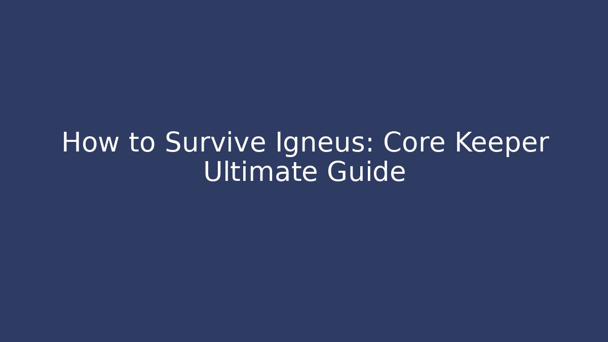 How to Survive Igneus: Core Keeper Ultimate Guide