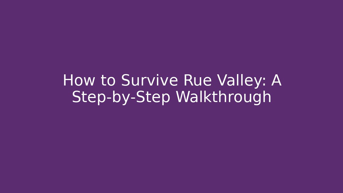 How to Survive Rue Valley: A Step-by-Step Walkthrough - Felix Cat Insurance