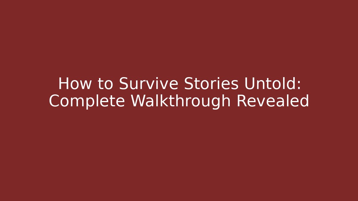 How to Survive Stories Untold: Complete Walkthrough Revealed
