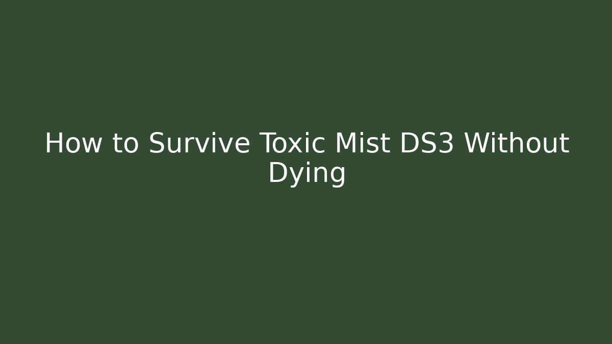 How to Survive Toxic Mist DS3 Without Dying