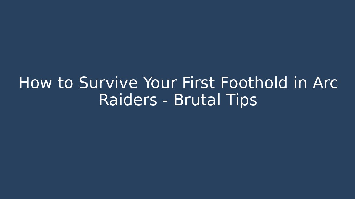 How to Survive Your First Foothold in Arc Raiders – Brutal Tips - Felix Cat Insurance