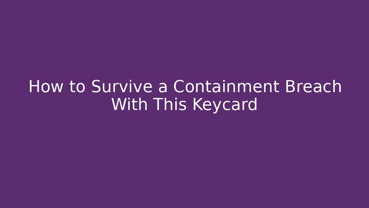 How to Survive a Containment Breach With This Keycard