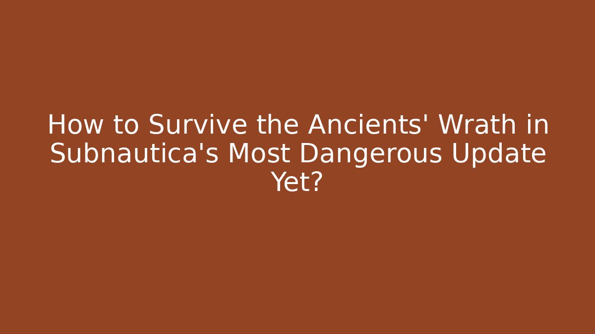 How to Survive the Ancients' Wrath in Subnautica's Most Dangerous Update Yet?