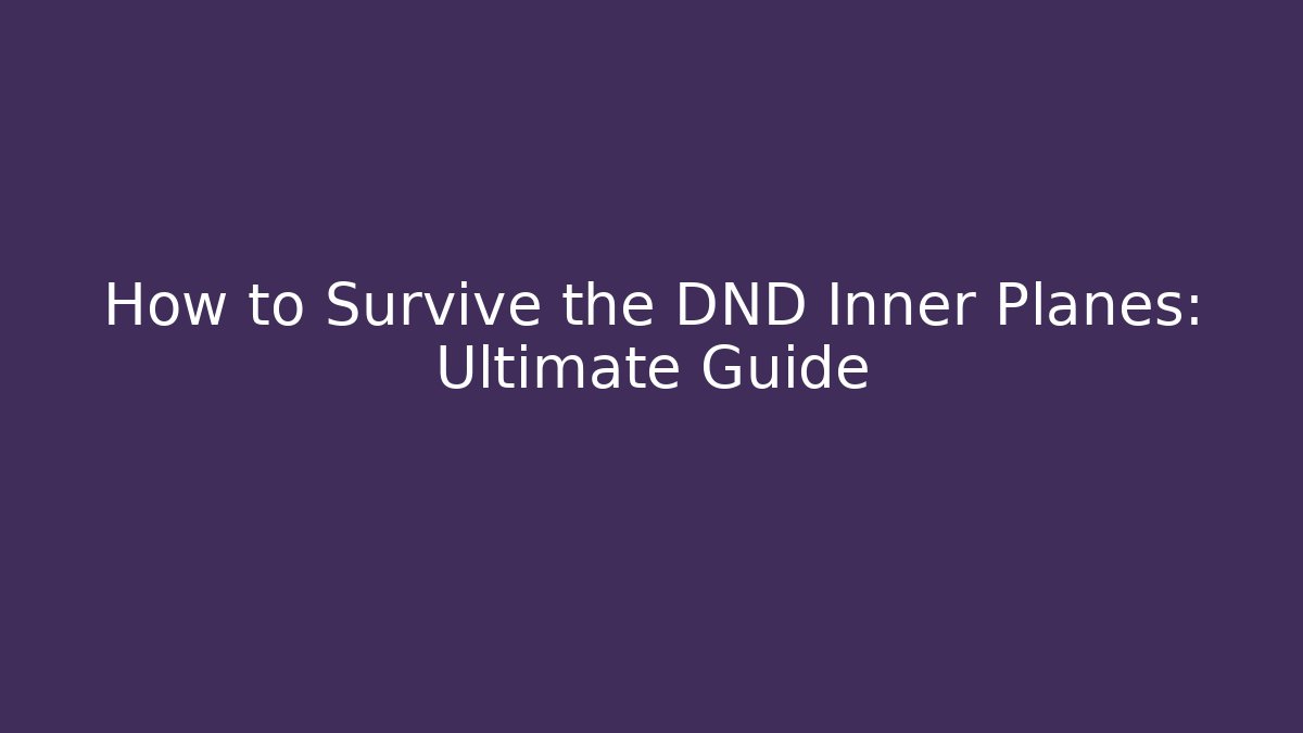 How to Survive the DND Inner Planes: Ultimate Guide