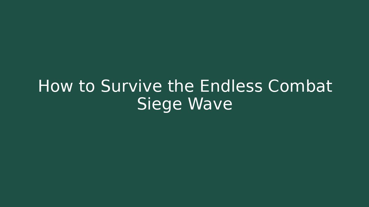 How to Survive the Endless Combat Siege Wave