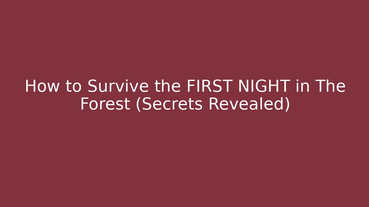 How to Survive the FIRST NIGHT in The Forest (Secrets Revealed)