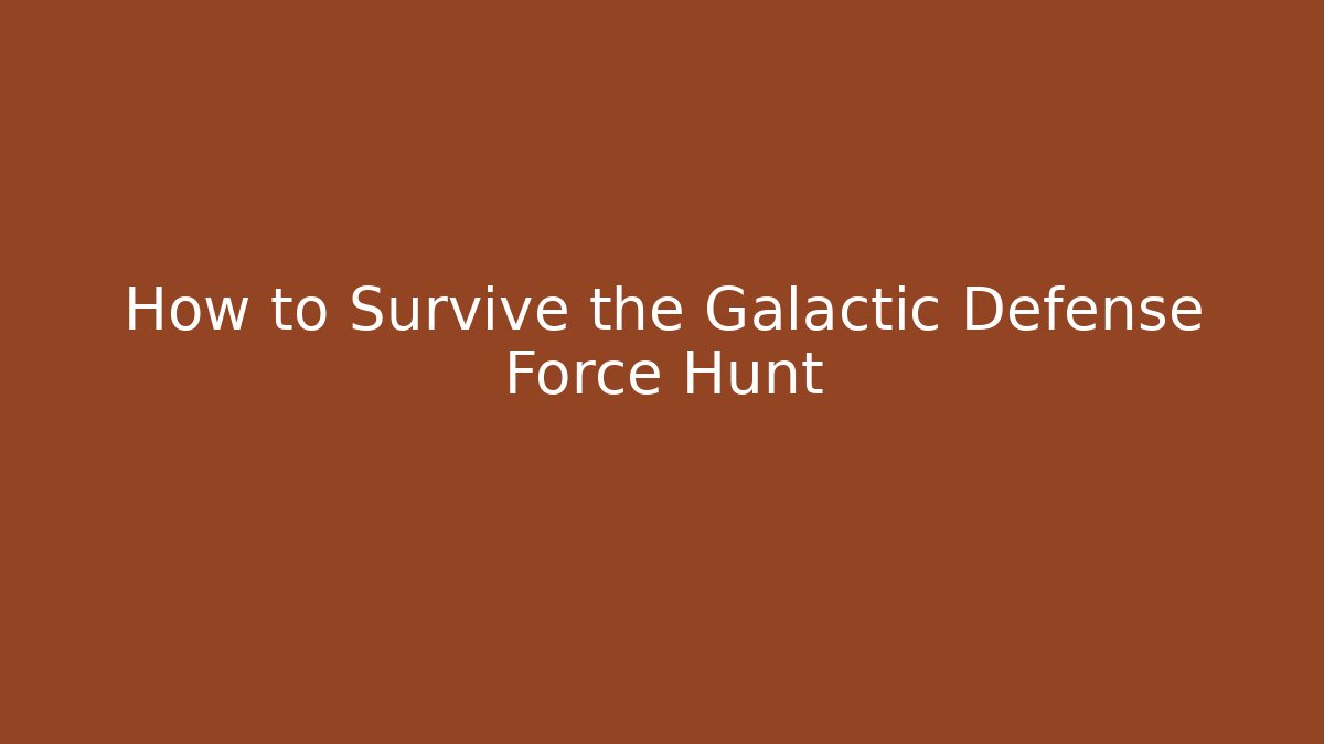 How to Survive the Galactic Defense Force Hunt