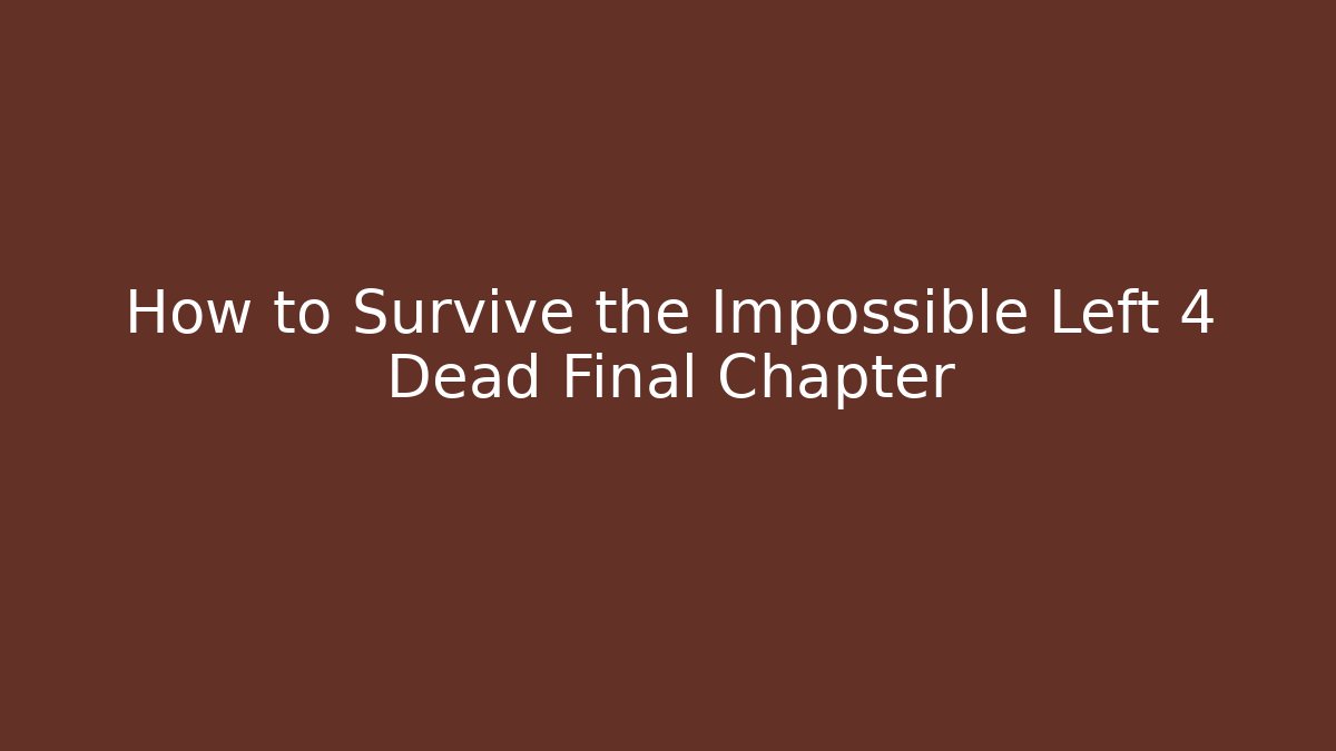 How to Survive the Impossible Left 4 Dead Final Chapter