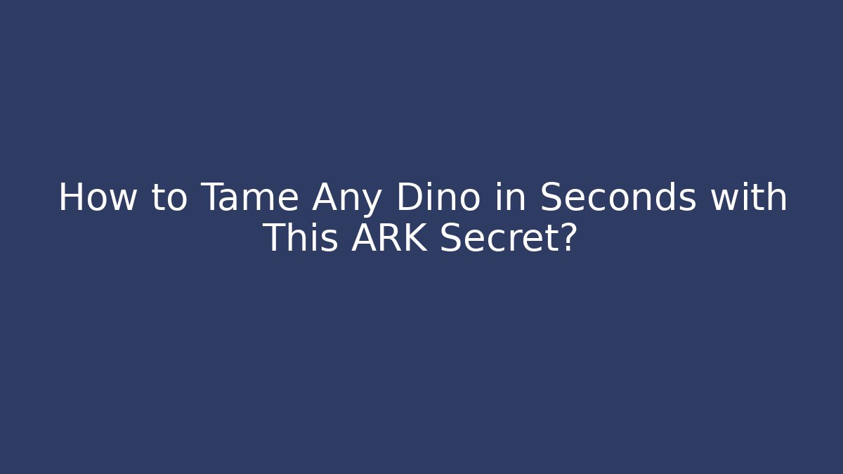 How to Tame Any Dino in Seconds with This ARK Secret?